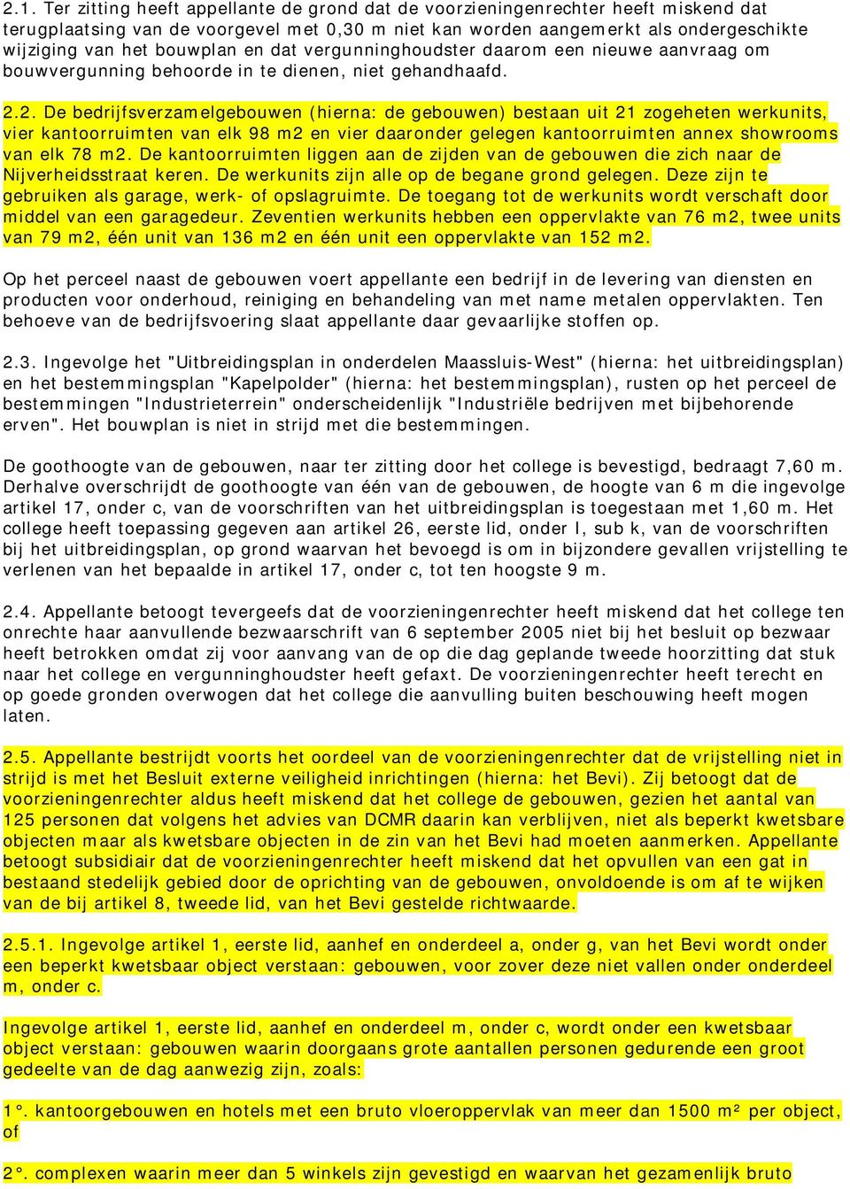 2. De bedrijfsverzamelgebouwen (hierna: de gebouwen) bestaan uit 21 zogeheten werkunits, vier kantoorruimten van elk 98 m2 en vier daaronder gelegen kantoorruimten annex showrooms van elk 78 m2.