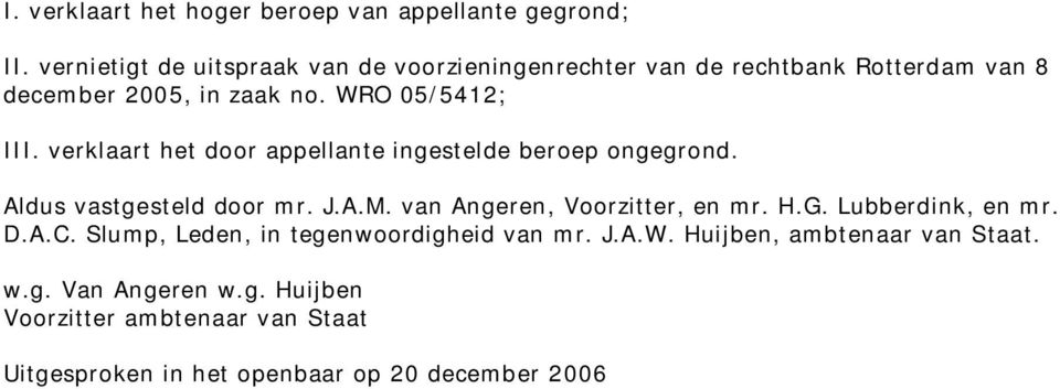 verklaart het door appellante ingestelde beroep ongegrond. Aldus vastgesteld door mr. J.A.M. van Angeren, Voorzitter, en mr. H.G.