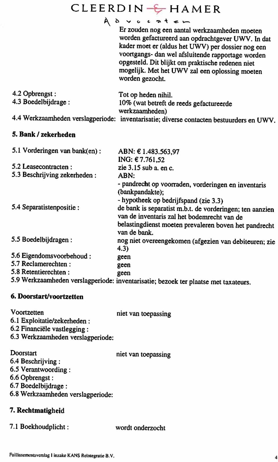 kader moet er (aldus het UWV) per dossier nog een Er zouden nog een aantal werkzaamheden moeten mogelijk. Met het UWV zal een oplossing moeten Faillissemenisverslag Inzake KANS Reïntegratie BV. 7.