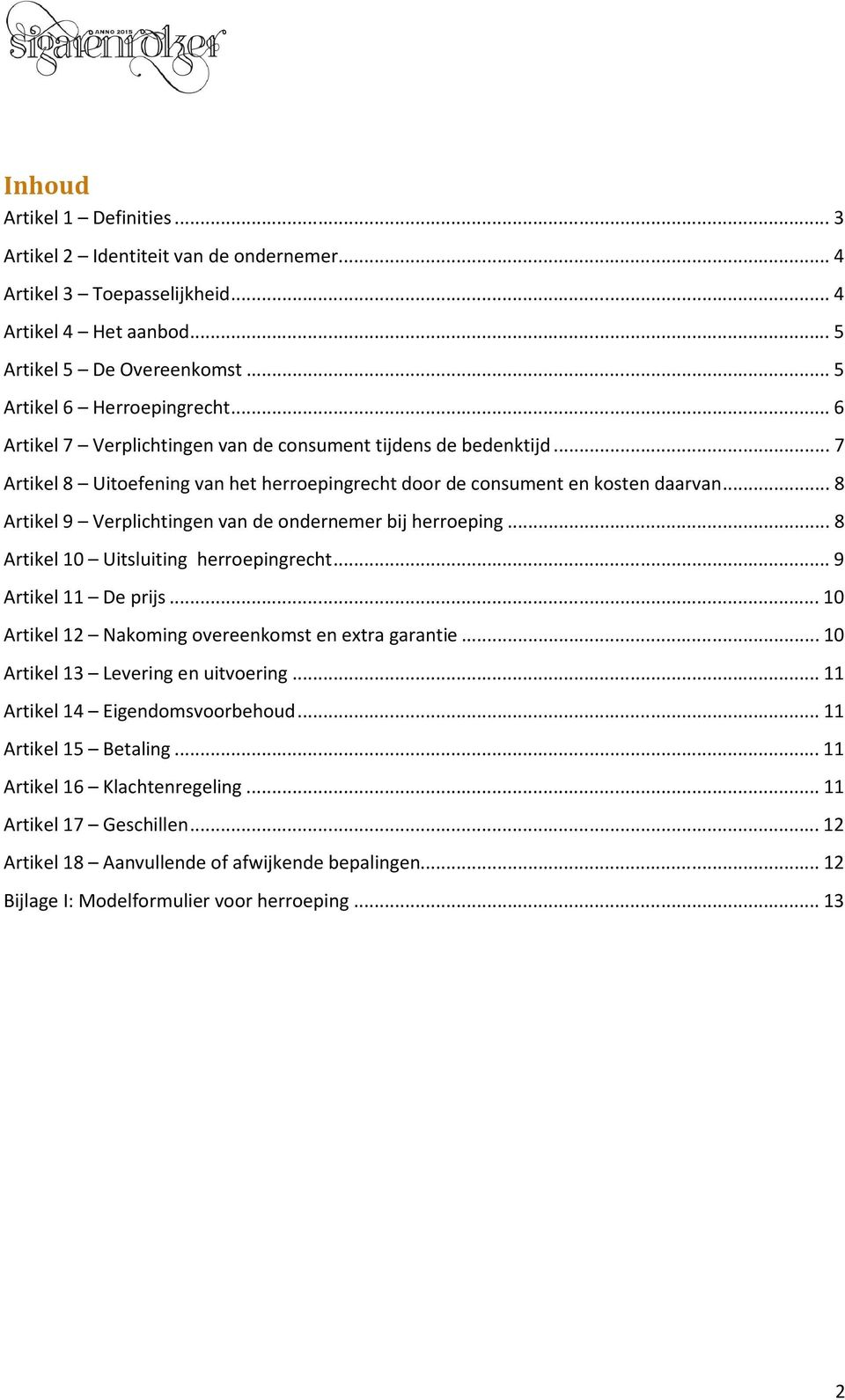 .. 8 Artikel 9 Verplichtingen van de ondernemer bij herroeping... 8 Artikel 10 Uitsluiting herroepingrecht... 9 Artikel 11 De prijs... 10 Artikel 12 Nakoming overeenkomst en extra garantie.