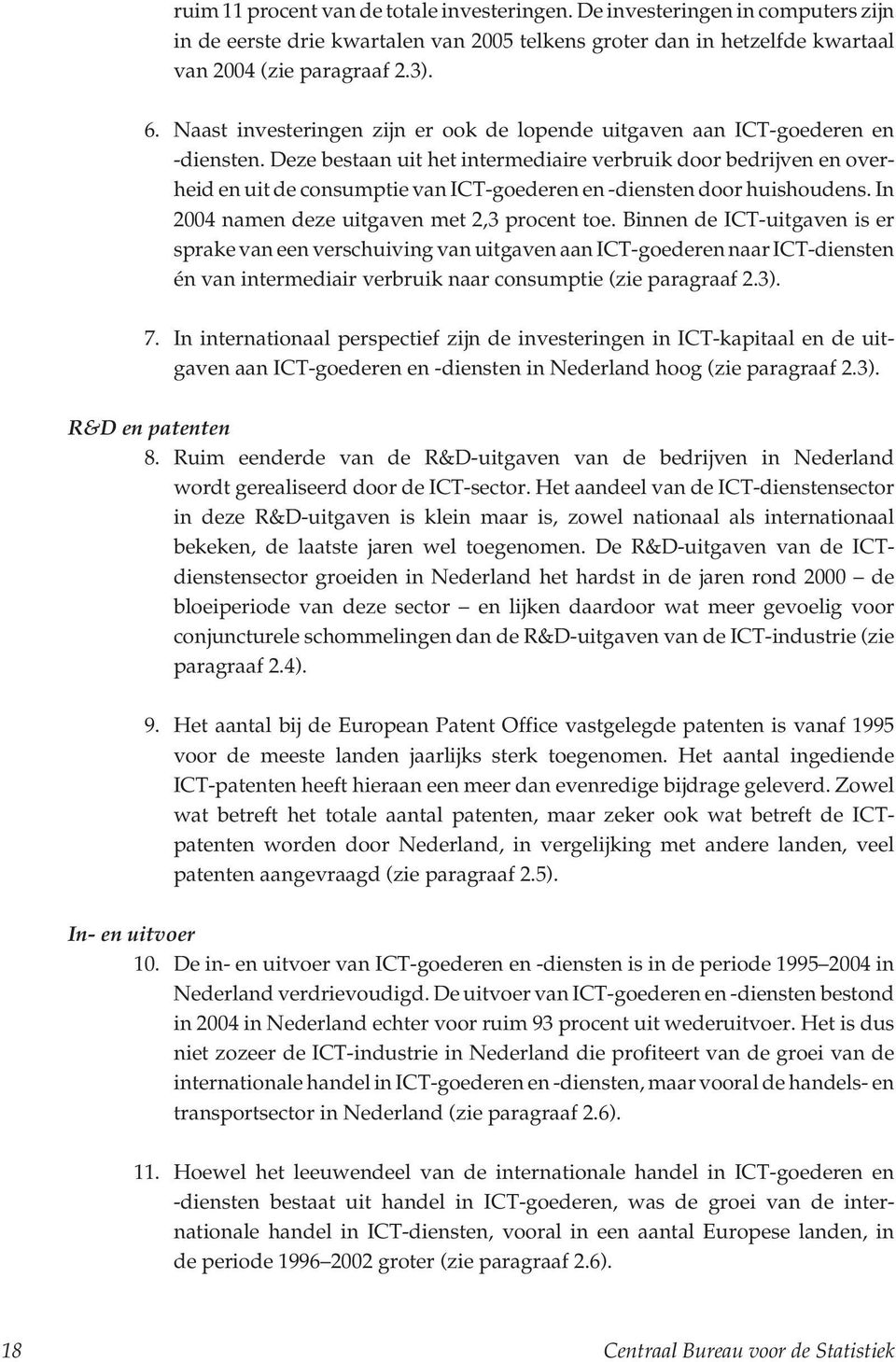 Deze bestaan uit het intermediaire verbruik door bedrijven en overheid en uit de consumptie van ICT-goederen en -diensten door huishoudens. In 2004 namen deze uitgaven met 2,3 procent toe.