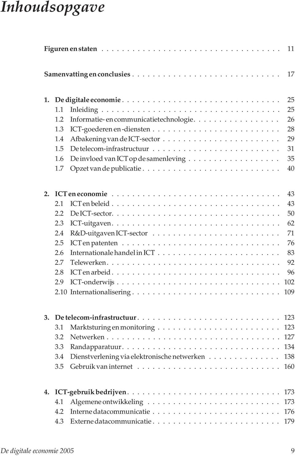 4 Afbakening van de ICT-sector....................... 29 1.5 De telecom-infrastructuur......................... 31 1.6 De invloed van ICT op de samenleving.................. 35 1.