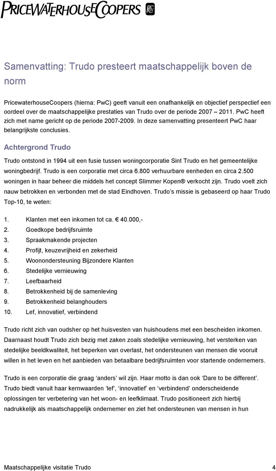 Achtergrond Trudo Trudo ontstond in 1994 uit een fusie tussen woningcorporatie Sint Trudo en het gemeentelijke woningbedrijf. Trudo is een corporatie met circa 6.800 verhuurbare eenheden en circa 2.