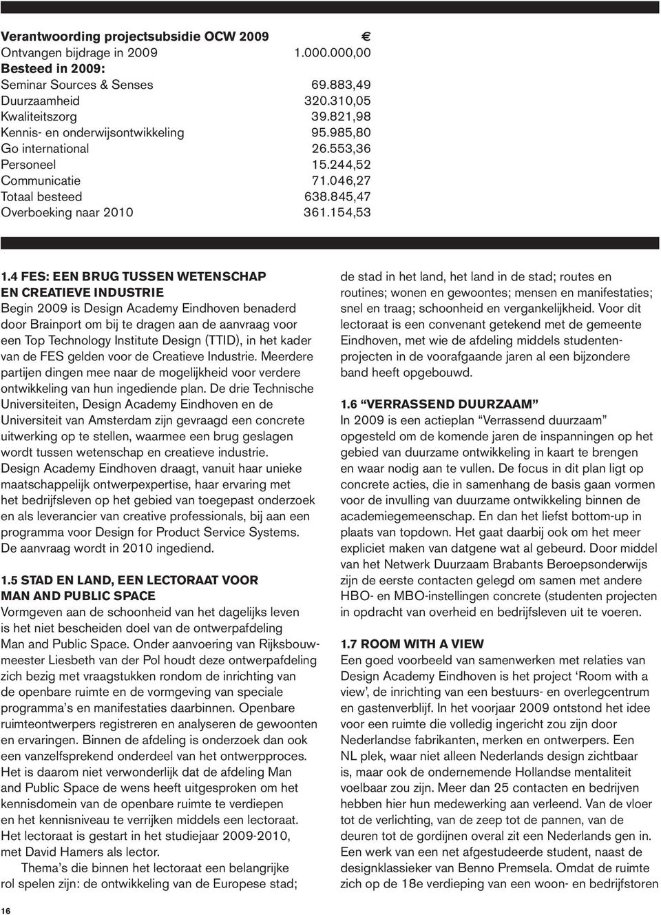 4 FES: een brug tussen wetenschap en creatieve industrie Begin 2009 is Design Academy Eindhoven benaderd door Brainport om bij te dragen aan de aanvraag voor een Top Technology Institute Design