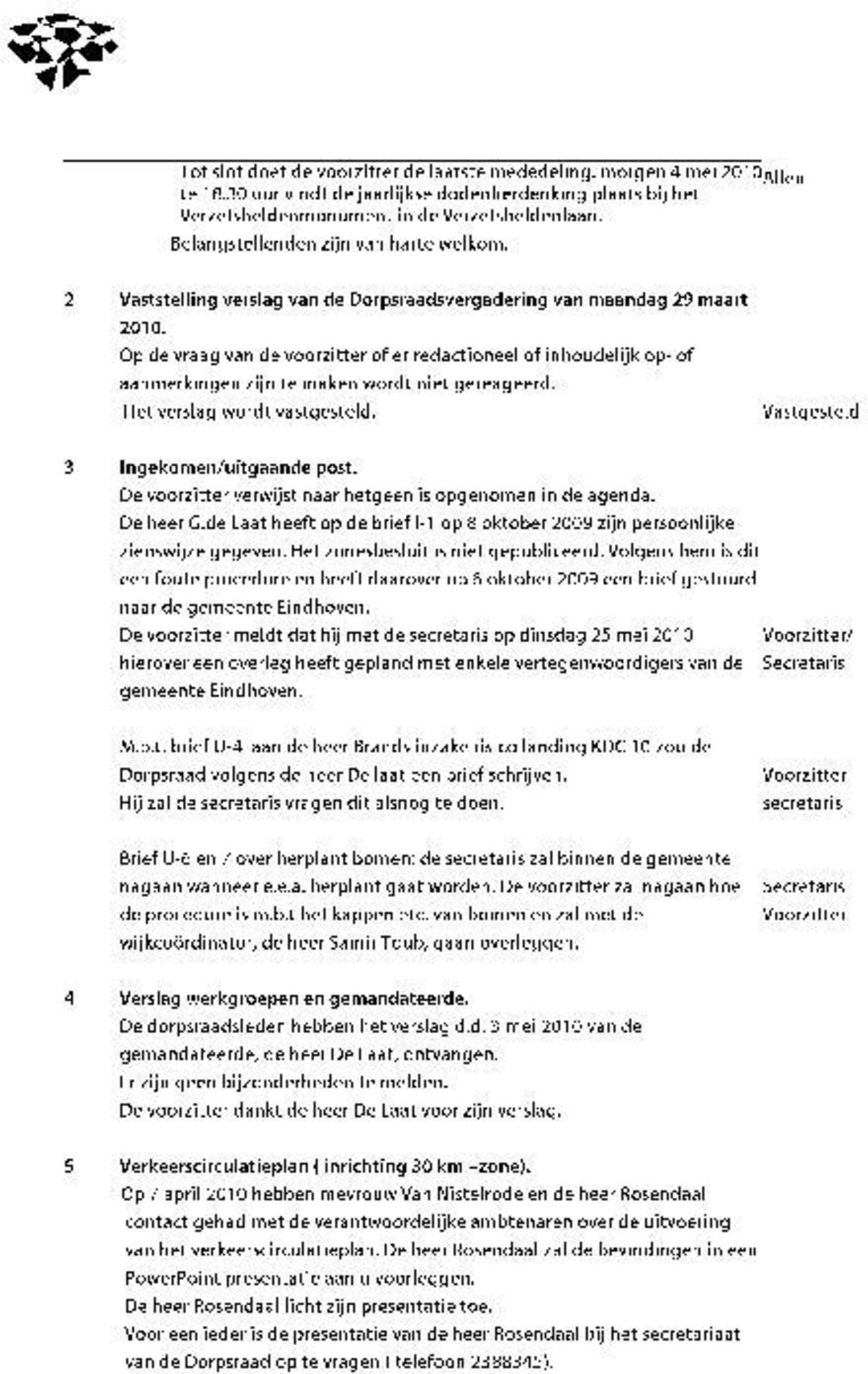 Op de vraag van de voorzitter of er redactioneel of inhoudelijk op- of aanmerkingen zijn te maken wordt niet gereageerd. Het verslag wordt vastgesteld. Vastgesteld 3 Ingekomen/uitgaande post.