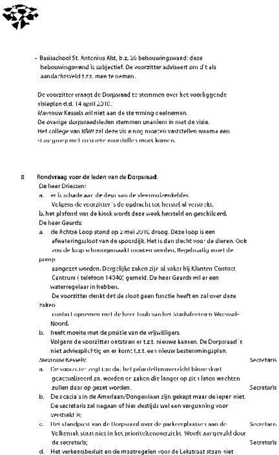 De overige dorpsraadsleden stemmen unaniem in met de visie. Het college van B&W zal deze visie nog moeten vaststellen waarna een stuurgroep met concrete voorstellen moet komen.