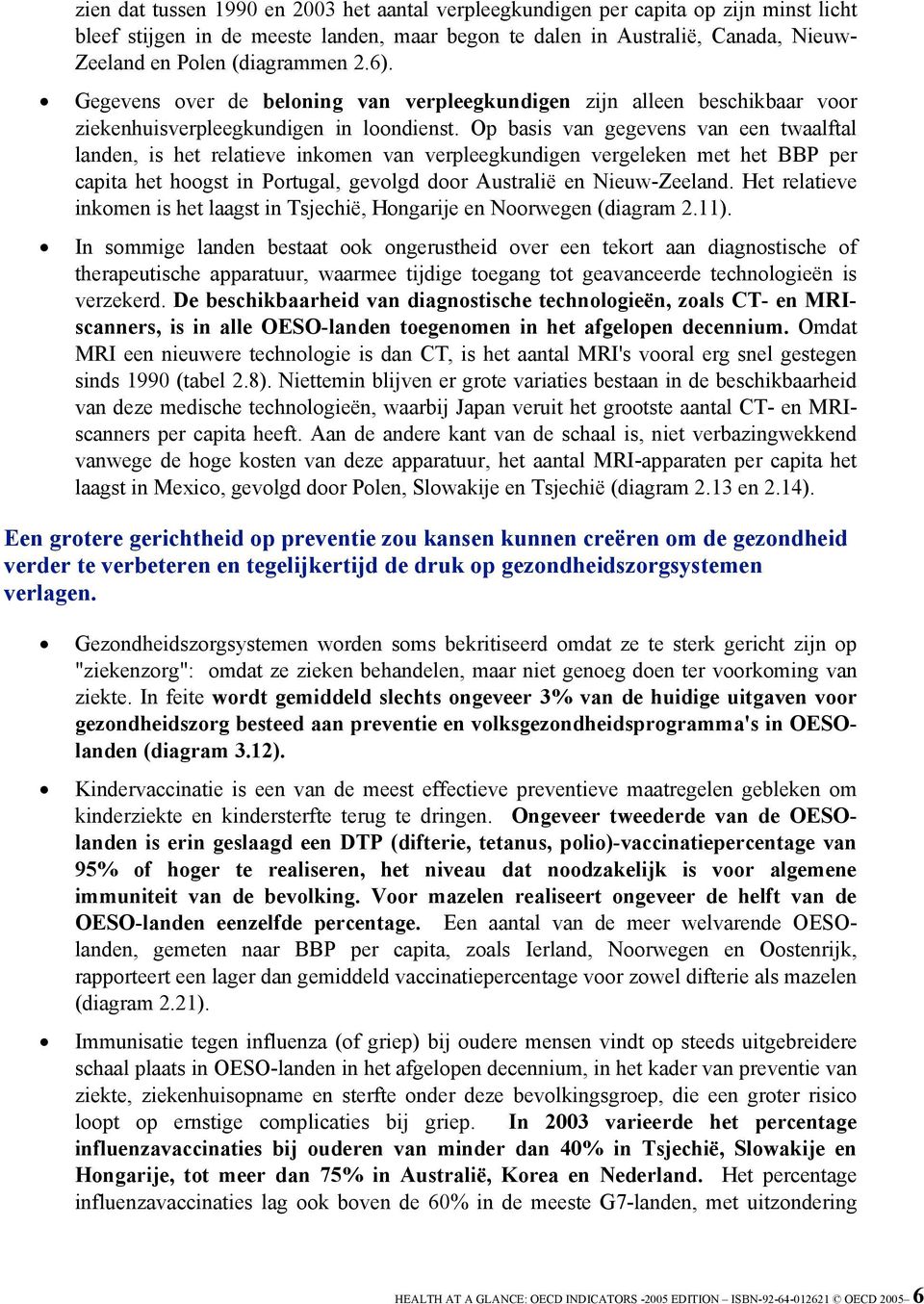 Op basis van gegevens van een twaalftal landen, is het relatieve inkomen van verpleegkundigen vergeleken met het BBP per capita het hoogst in Portugal, gevolgd door Australië en Nieuw-Zeeland.