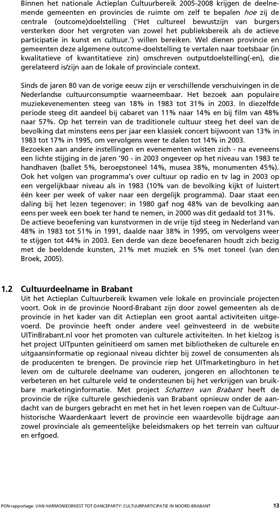 Wel dienen provincie en gemeenten deze algemene outcome-doelstelling te vertalen naar toetsbaar (in kwalitatieve of kwantitatieve zin) omschreven outputdoelstelling(-en), die gerelateerd is/zijn aan