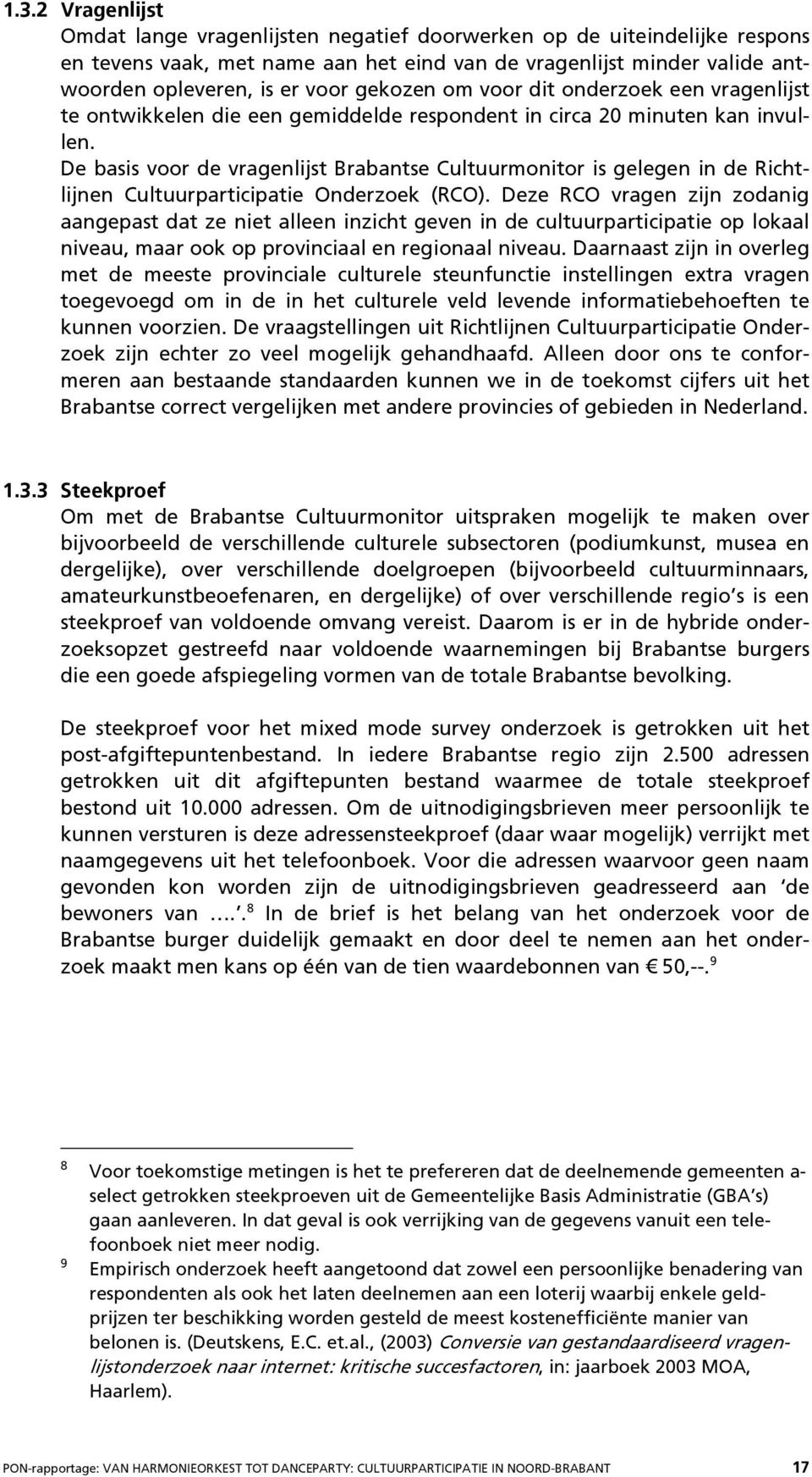 De basis voor de vragenlijst Brabantse Cultuurmonitor is gelegen in de Richtlijnen Cultuurparticipatie Onderzoek (RCO).