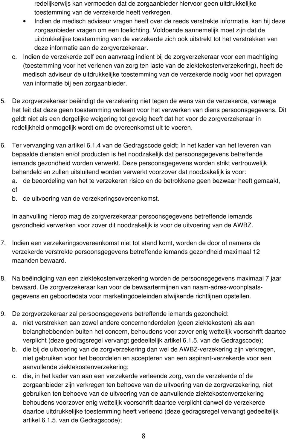 Voldoende aannemelijk moet zijn dat de uitdrukkelijke toestemming van de verzekerde zich ook uitstrekt tot het verstrekken van deze informatie aan de zorgverzekeraar. c.