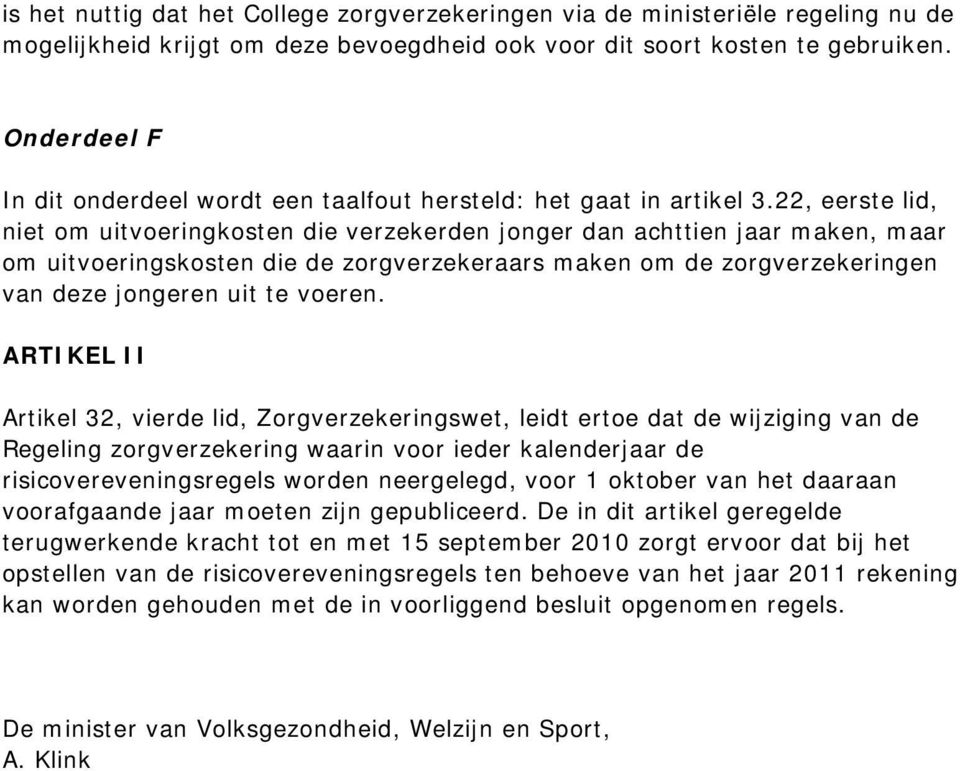 22, eerste lid, niet om uitvoeringkosten die verzekerden jonger dan achttien jaar maken, maar om uitvoeringskosten die de zorgverzekeraars maken om de zorgverzekeringen van deze jongeren uit te