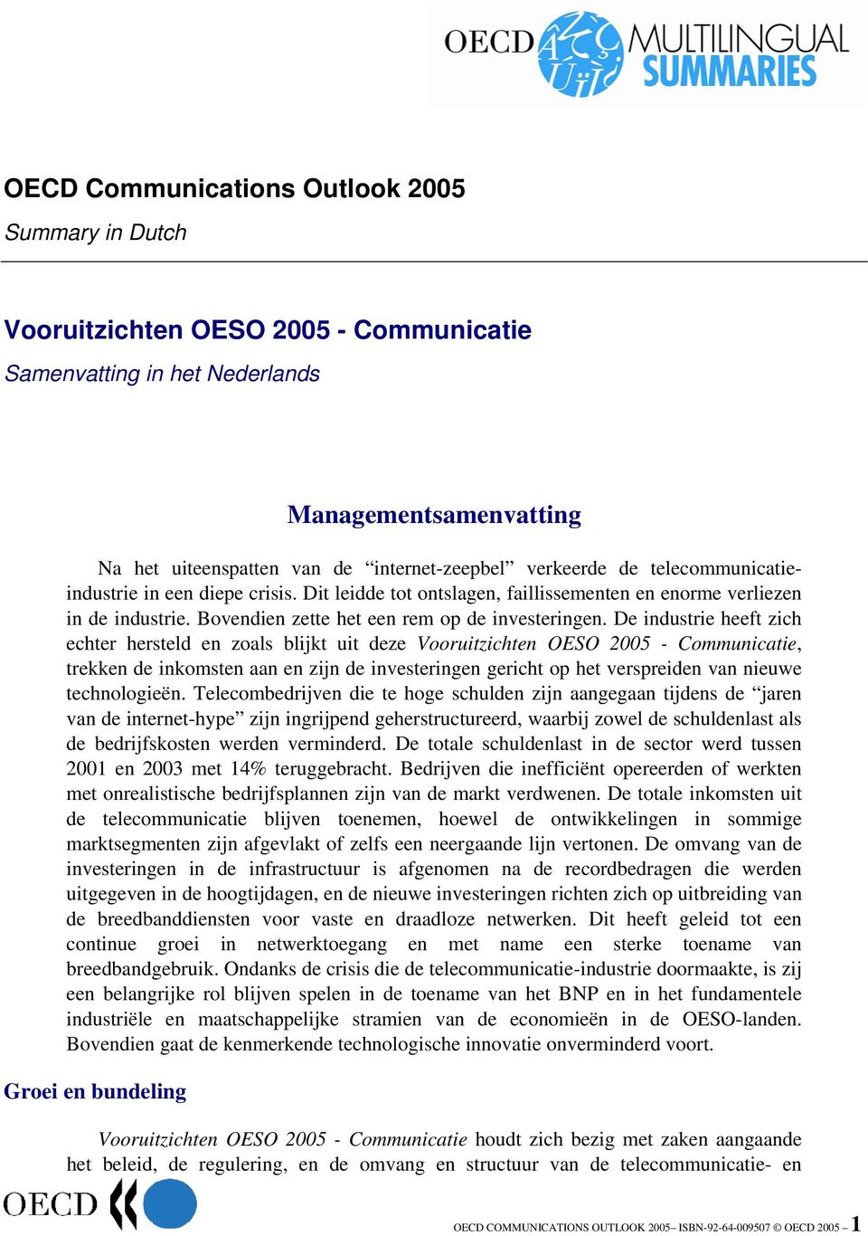 De industrie heeft zich echter hersteld en zoals blijkt uit deze Vooruitzichten OESO 2005 - Communicatie, trekken de inkomsten aan en zijn de investeringen gericht op het verspreiden van nieuwe