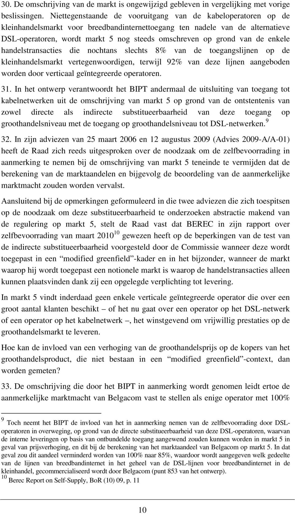 grond van de enkele handelstransacties die nochtans slechts 8% van de toegangslijnen op de kleinhandelsmarkt vertegenwoordigen, terwijl 92% van deze lijnen aangeboden worden door verticaal