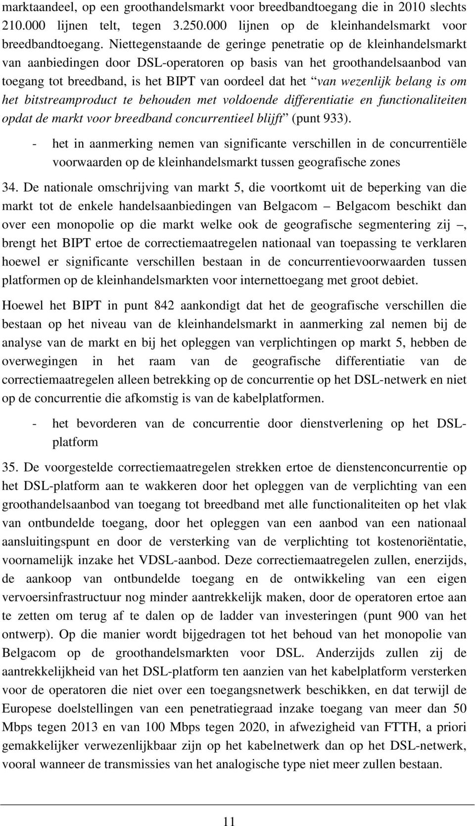 wezenlijk belang is om het bitstreamproduct te behouden met voldoende differentiatie en functionaliteiten opdat de markt voor breedband concurrentieel blijft (punt 933).