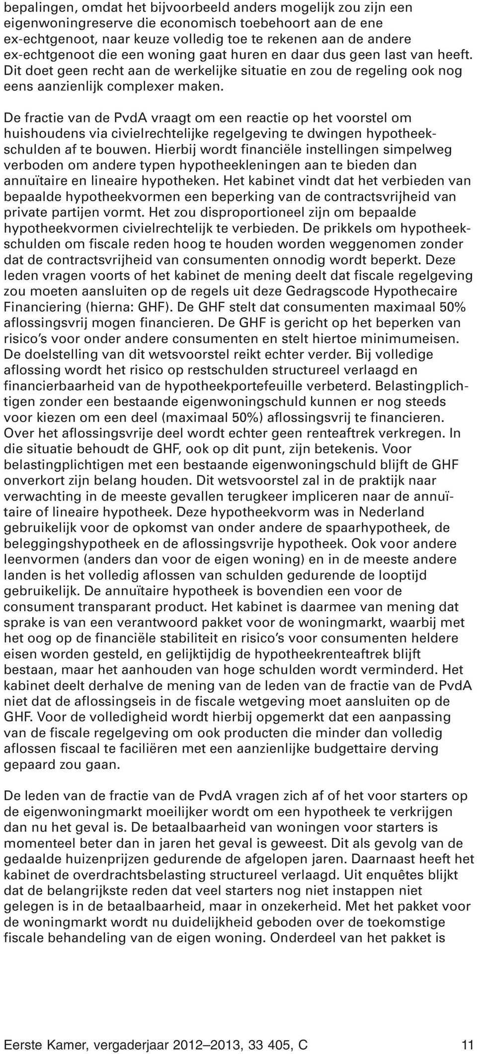 De fractie van de PvdA vraagt om een reactie op het voorstel om huishoudens via civielrechtelijke regelgeving te dwingen hypotheekschulden af te bouwen.