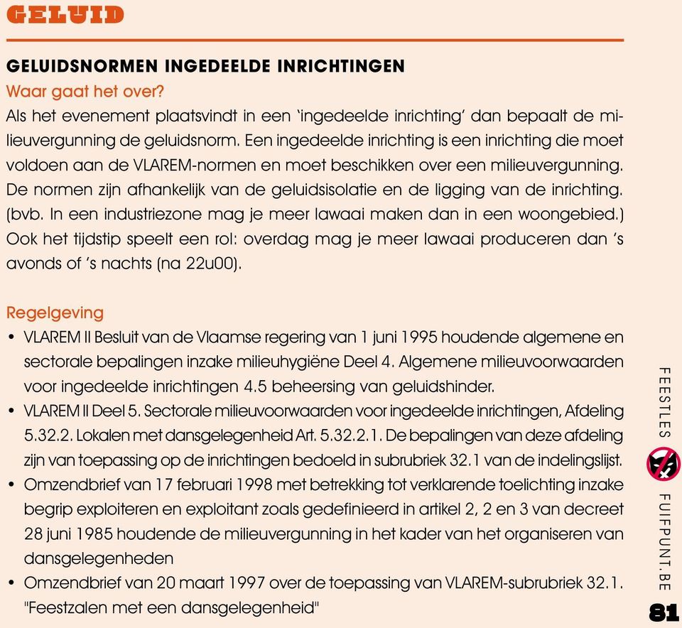 De normen zijn afhankelijk van de geluidsisolatie en de ligging van de inrichting. (bvb. In een industriezone mag je meer lawaai maken dan in een woongebied.