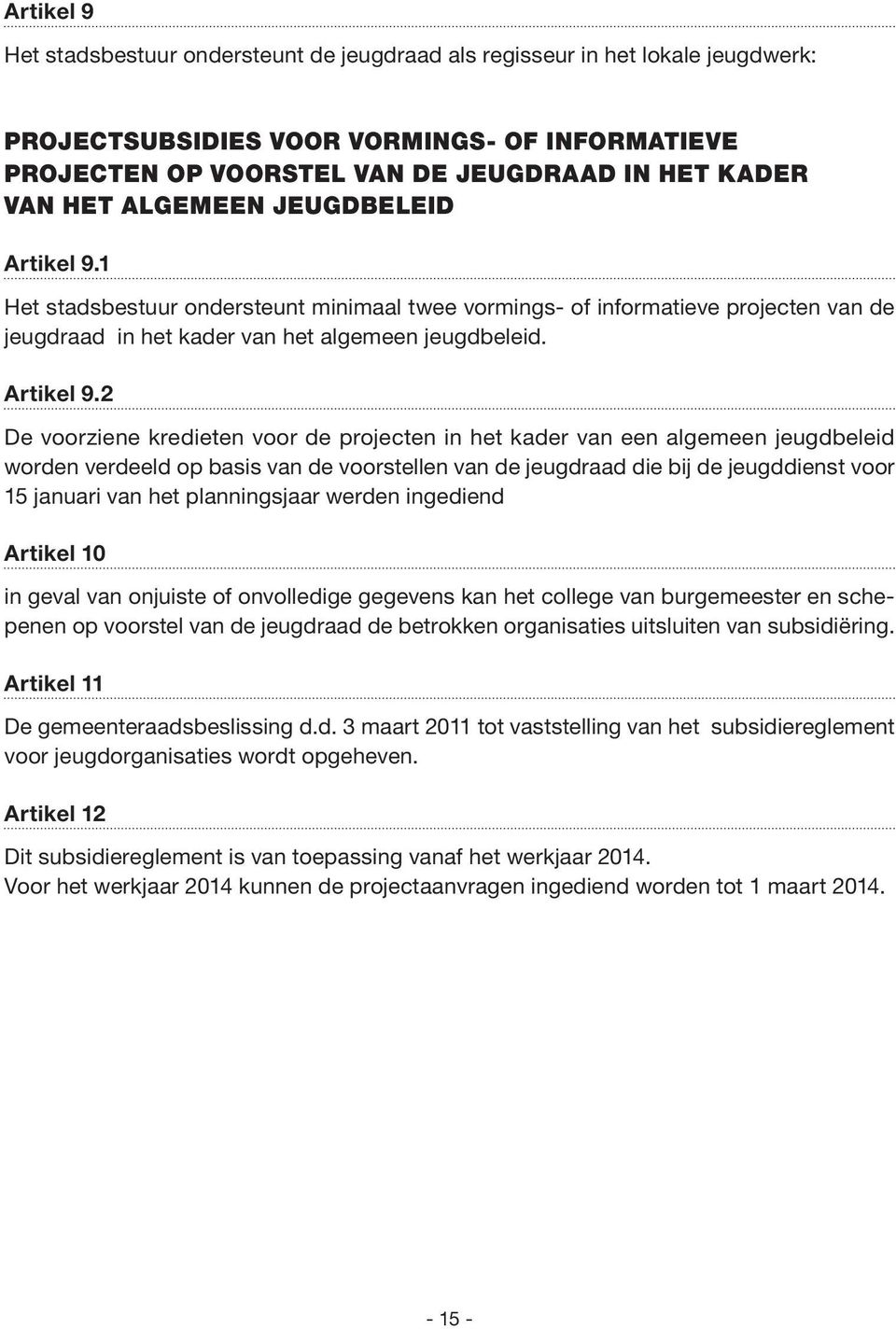 1 Het stadsbestuur ondersteunt minimaal twee vormings- of informatieve projecten van de jeugdraad in het kader van het algemeen jeugdbeleid. Artikel 9.