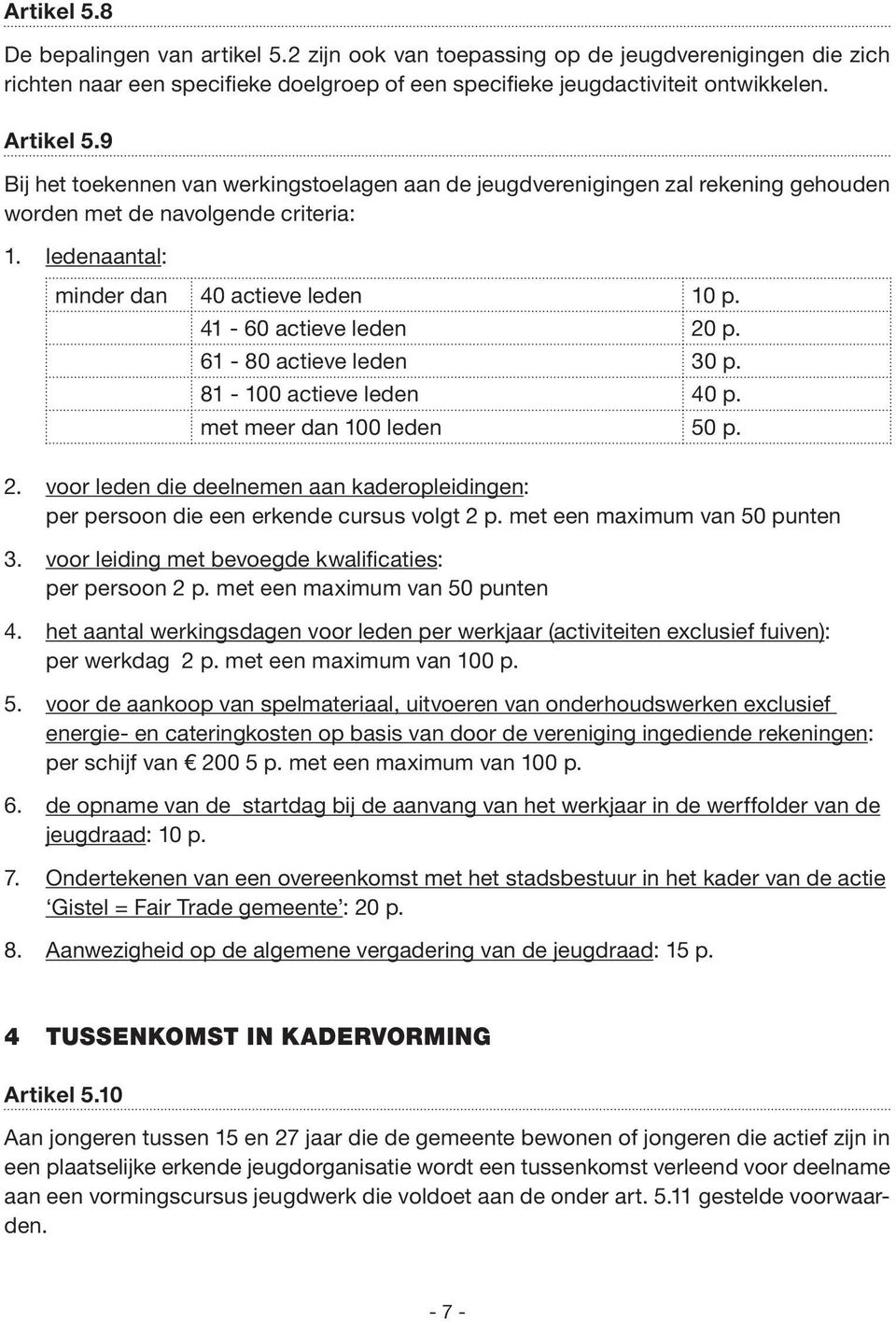 61-80 actieve leden 30 p. 81-100 actieve leden 40 p. met meer dan 100 leden 50 p. 2. voor leden die deelnemen aan kaderopleidingen: per persoon die een erkende cursus volgt 2 p.