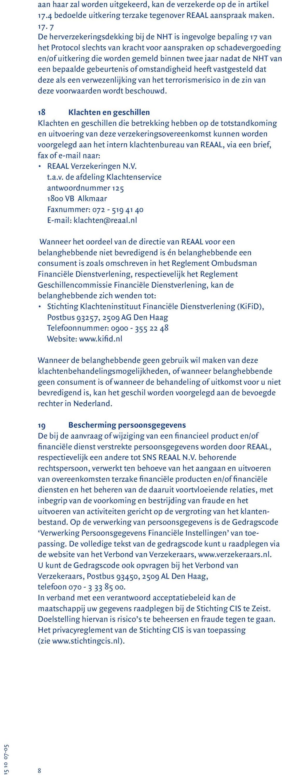 7 De herverzekeringsdekking bij de NHT is ingevolge bepaling 17 van het Protocol slechts van kracht voor aanspraken op schadevergoeding en/of uitkering die worden gemeld binnen twee jaar nadat de NHT