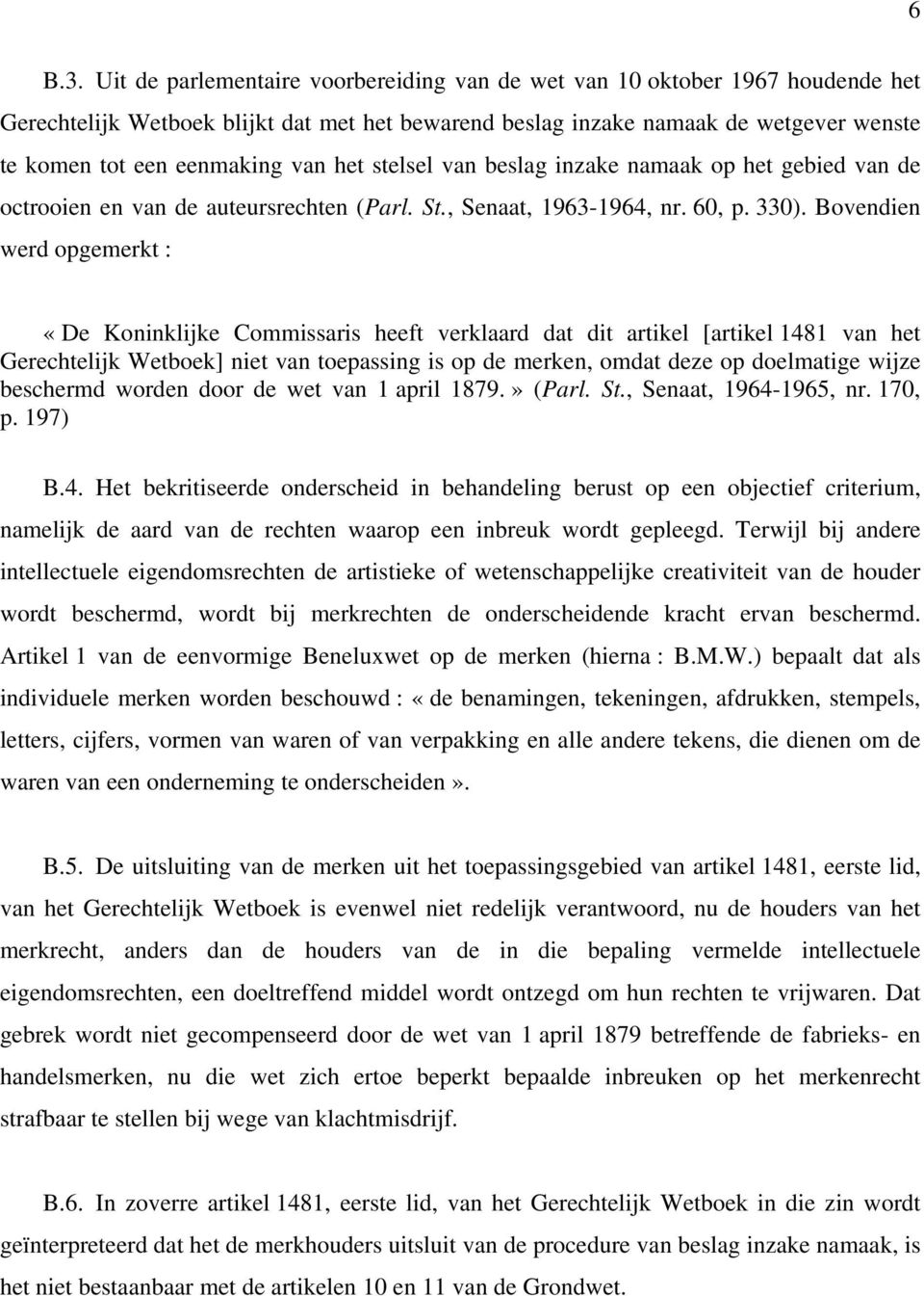 het stelsel van beslag inzake namaak op het gebied van de octrooien en van de auteursrechten (Parl. St., Senaat, 1963-1964, nr. 60, p. 330).