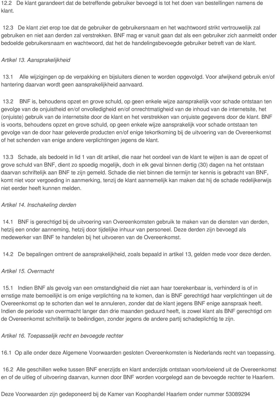 BNF mag er vanuit gaan dat als een gebruiker zich aanmeldt onder bedoelde gebruikersnaam en wachtwoord, dat het de handelingsbevoegde gebruiker betreft van de klant. Artikel 13. Aansprakelijkheid 13.