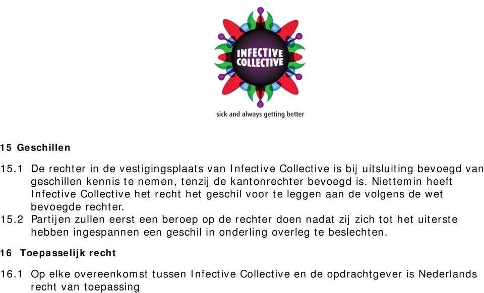 bevoegd is. Niettemin heeft Infective Collective het recht het geschil voor te leggen aan de volgens de wet bevoegde rechter. 15.