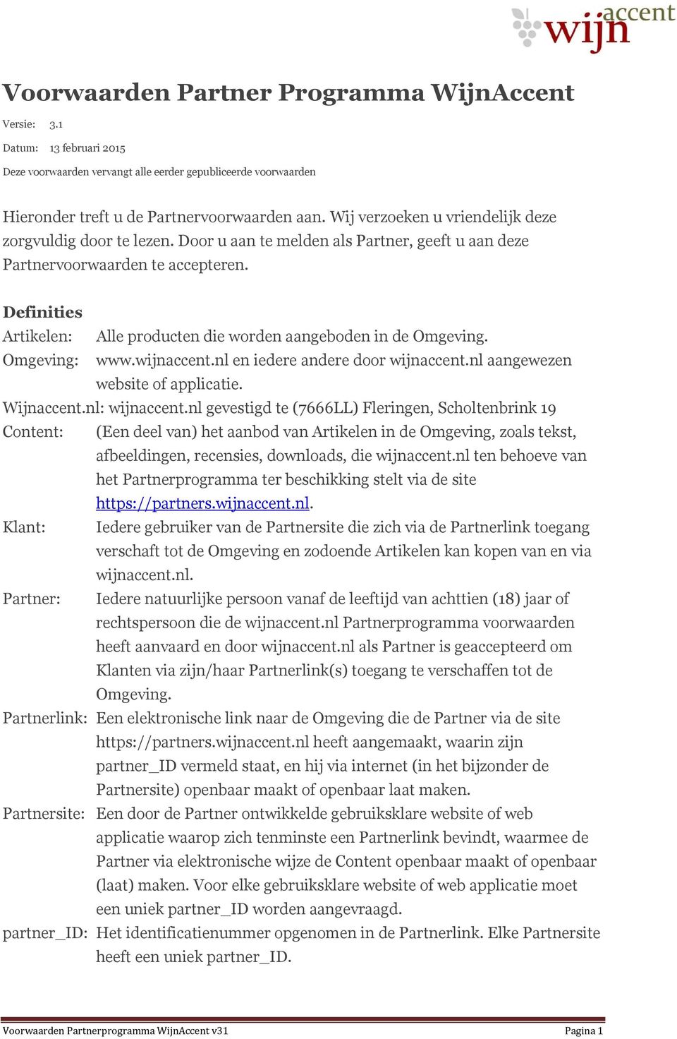 Definities Artikelen: Alle producten die worden aangeboden in de Omgeving. Omgeving: www.wijnaccent.nl en iedere andere door wijnaccent.nl aangewezen website of applicatie. Wijnaccent.nl: wijnaccent.