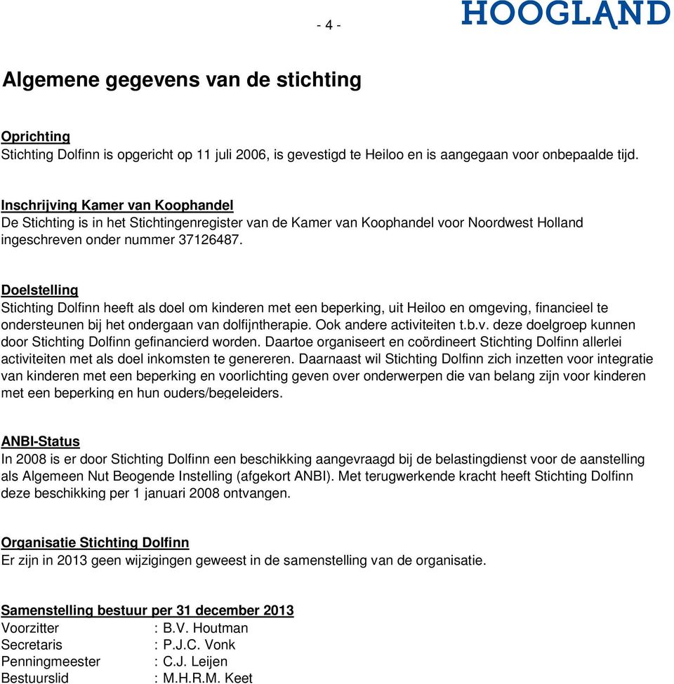 Doelstelling Stichting Dolfinn heeft als doel om kinderen met een beperking, uit Heiloo en omgeving, financieel te ondersteunen bij het ondergaan van dolfijntherapie. Ook andere activiteiten t.b.v. deze doelgroep kunnen door Stichting Dolfinn gefinancierd worden.