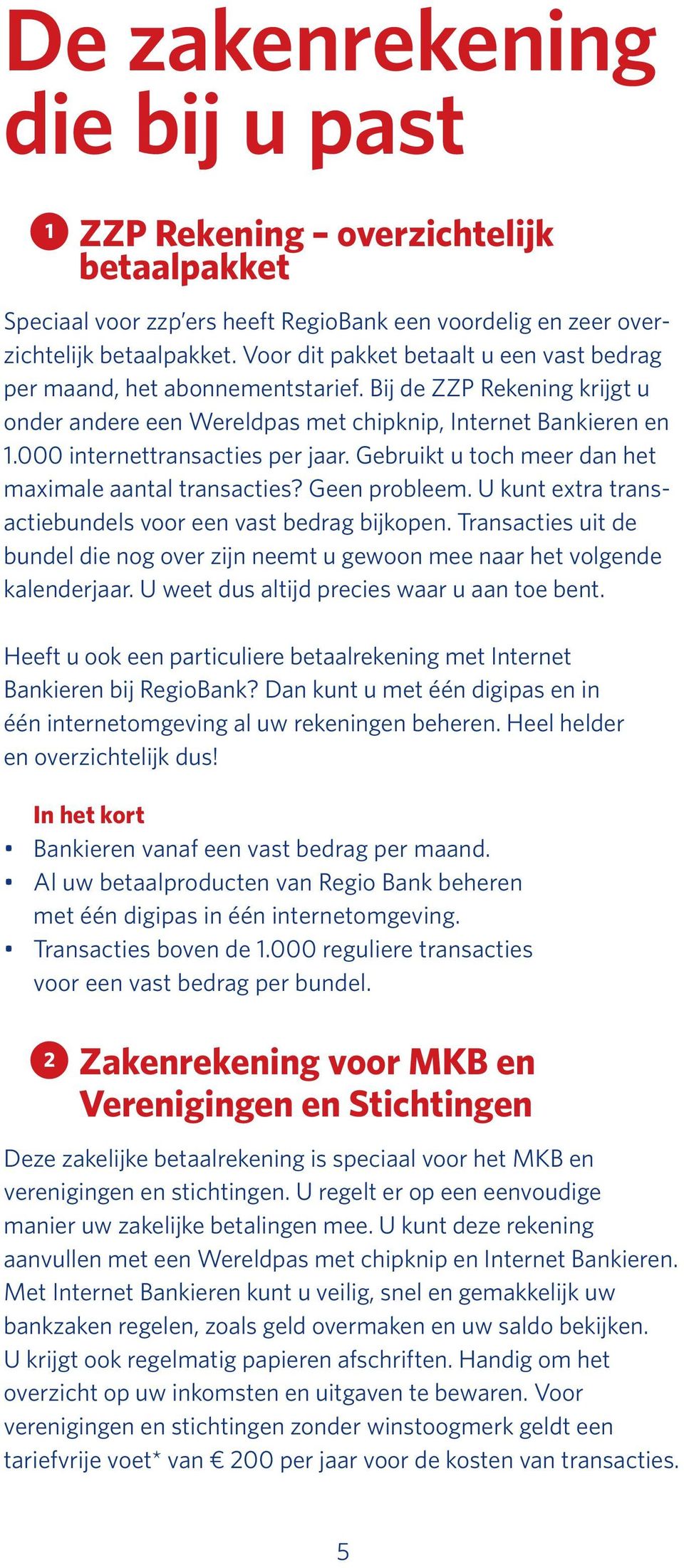 000 internettransacties per jaar. Gebruikt u toch meer dan het maximale aantal transacties? Geen probleem. U kunt extra transactiebundels voor een vast bedrag bijkopen.