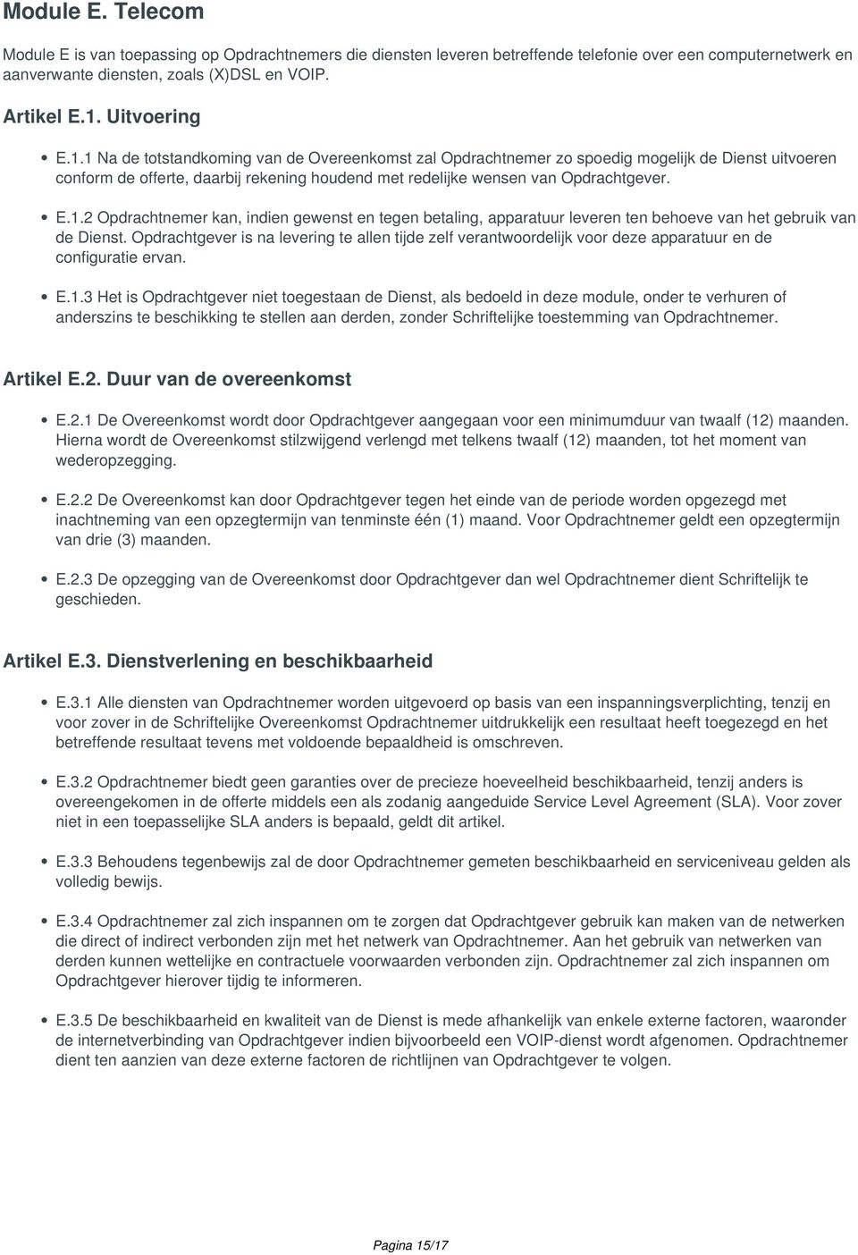 E.1.2 Opdrachtnemer kan, indien gewenst en tegen betaling, apparatuur leveren ten behoeve van het gebruik van de Dienst.