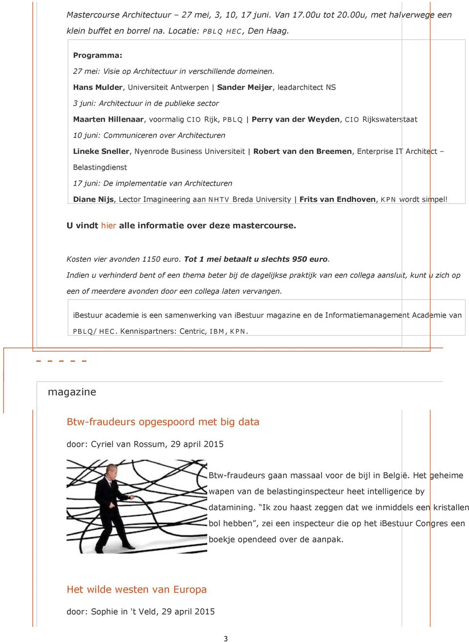 Hans Mulder, Universiteit Antwerpen Sander Meijer, leadarchitect NS 3 juni: Architectuur in de publieke sector Maarten Hillenaar, voormalig CIO Rijk, PBLQ Perry van der Weyden, CIO Rijkswaterstaat 10