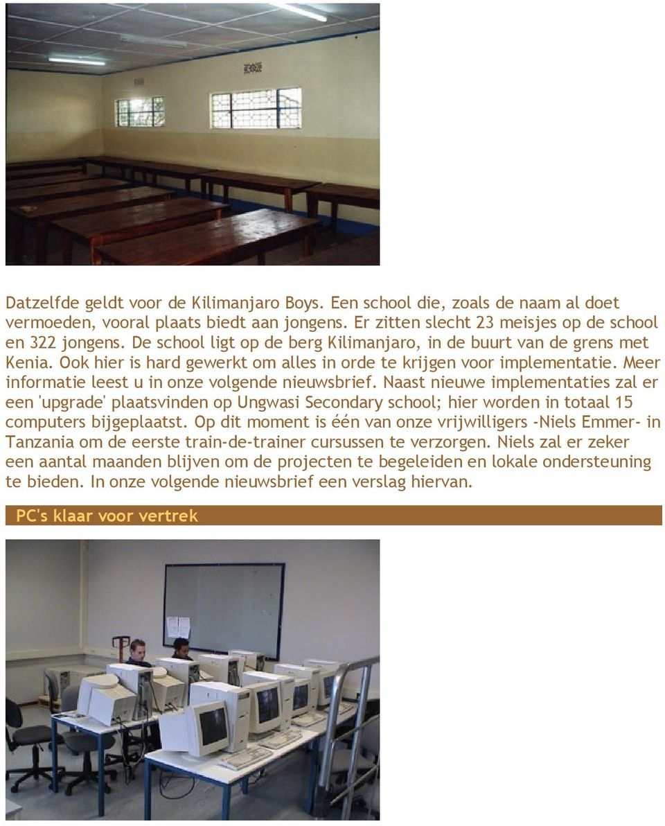 Meer informatie leest u in onze volgende nieuwsbrief. Naast nieuwe implementaties zal er een 'upgrade' plaatsvinden op Ungwasi Secondary school; hier worden in totaal 15 computers bijgeplaatst.