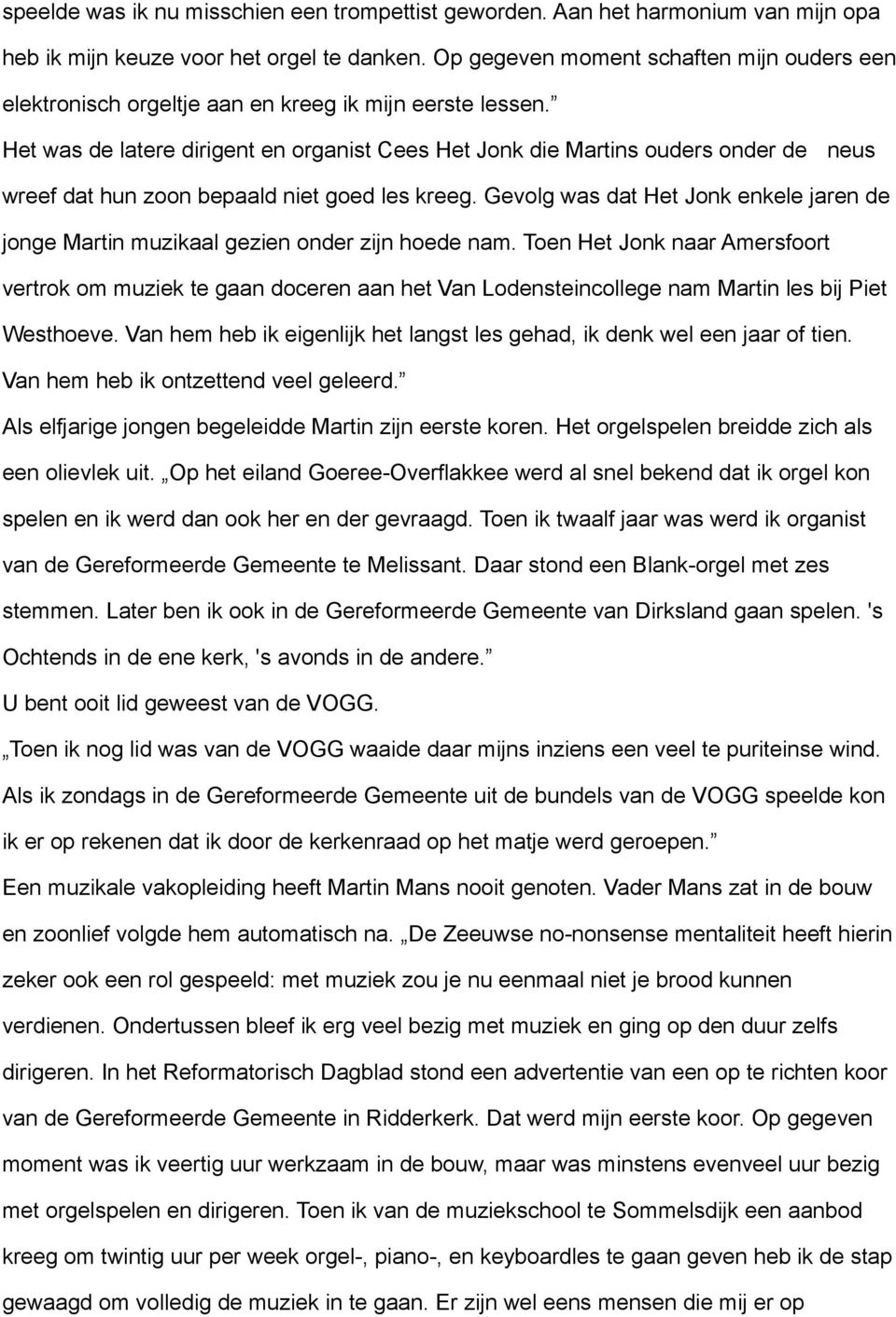 Het was de latere dirigent en organist Cees Het Jonk die Martins ouders onder de neus wreef dat hun zoon bepaald niet goed les kreeg.