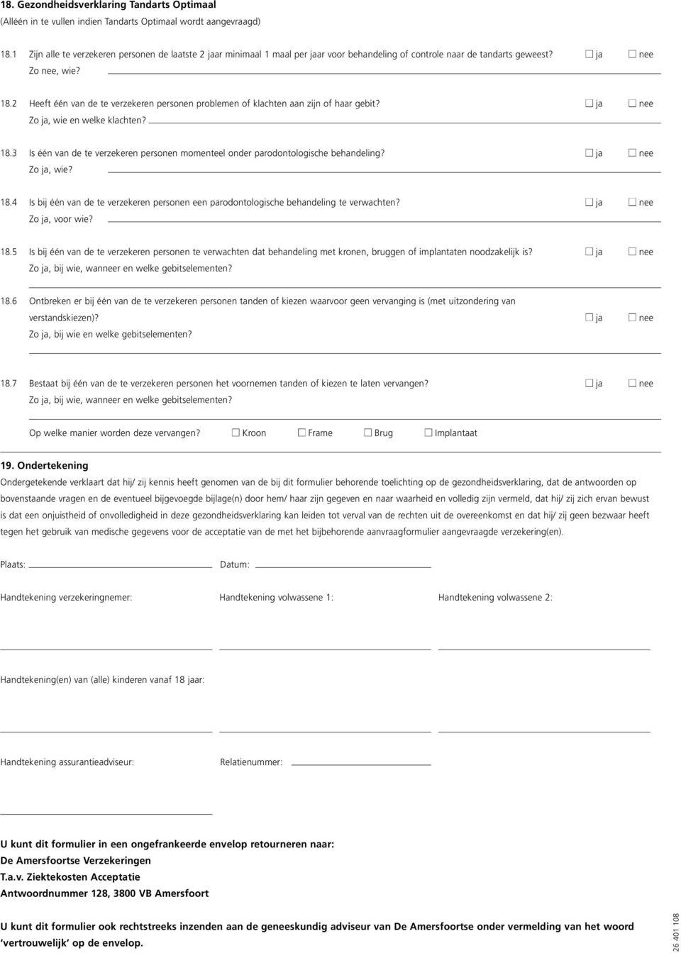 2 Heeft éé va de te verzekere persoe probleme of klachte aa zij of haar gebit? ja ee Zo ja, wie e welke klachte? 18.3 Is éé va de te verzekere persoe mometeel oder parodotologische behadelig?