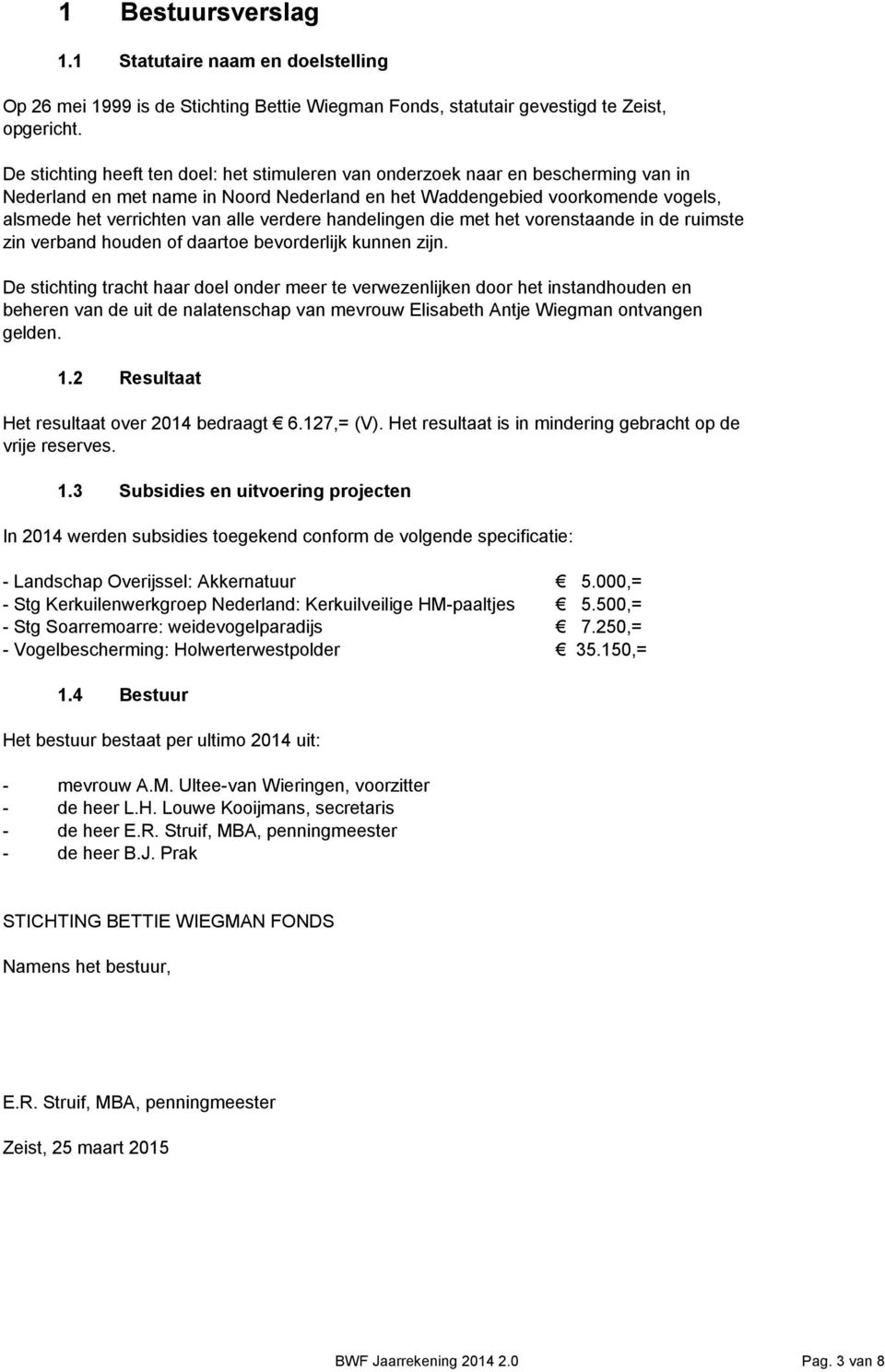 verdere handelingen die met het vorenstaande in de ruimste zin verband houden of daartoe bevorderlijk kunnen zijn.