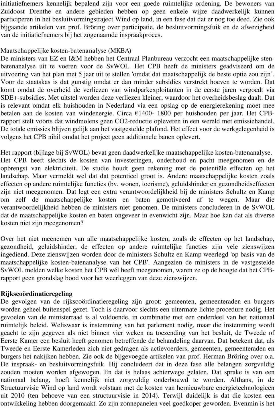 Zie ook bijgaande artikelen van prof. Bröring over participatie, de besluitvormingsfuik en de afwezigheid van de initiatiefnemers bij het zogenaamde inspraakproces.