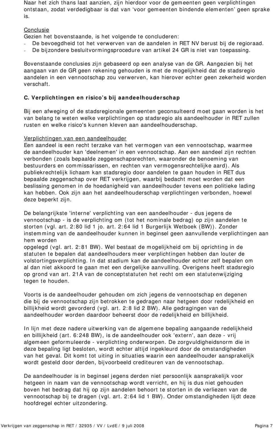 - De bijzondere besluitvormingsprocedure van artikel 24 GR is niet van toepassing. Bovenstaande conclusies zijn gebaseerd op een analyse van de GR.