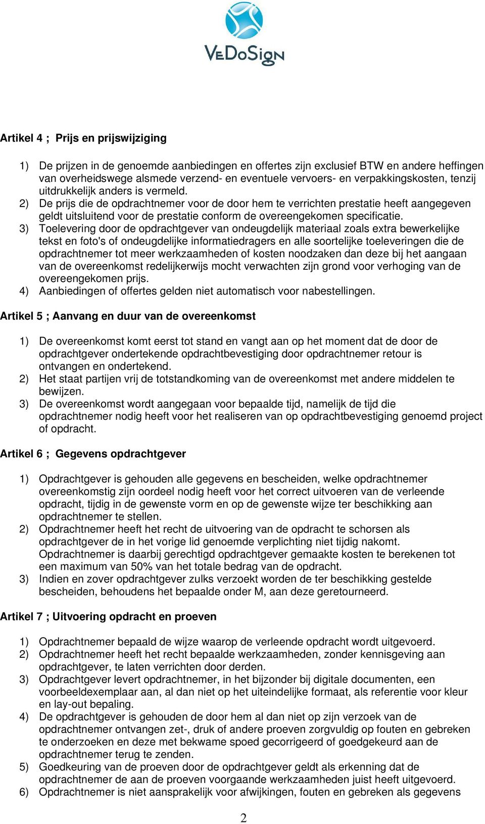 2) De prijs die de opdrachtnemer voor de door hem te verrichten prestatie heeft aangegeven geldt uitsluitend voor de prestatie conform de overeengekomen specificatie.