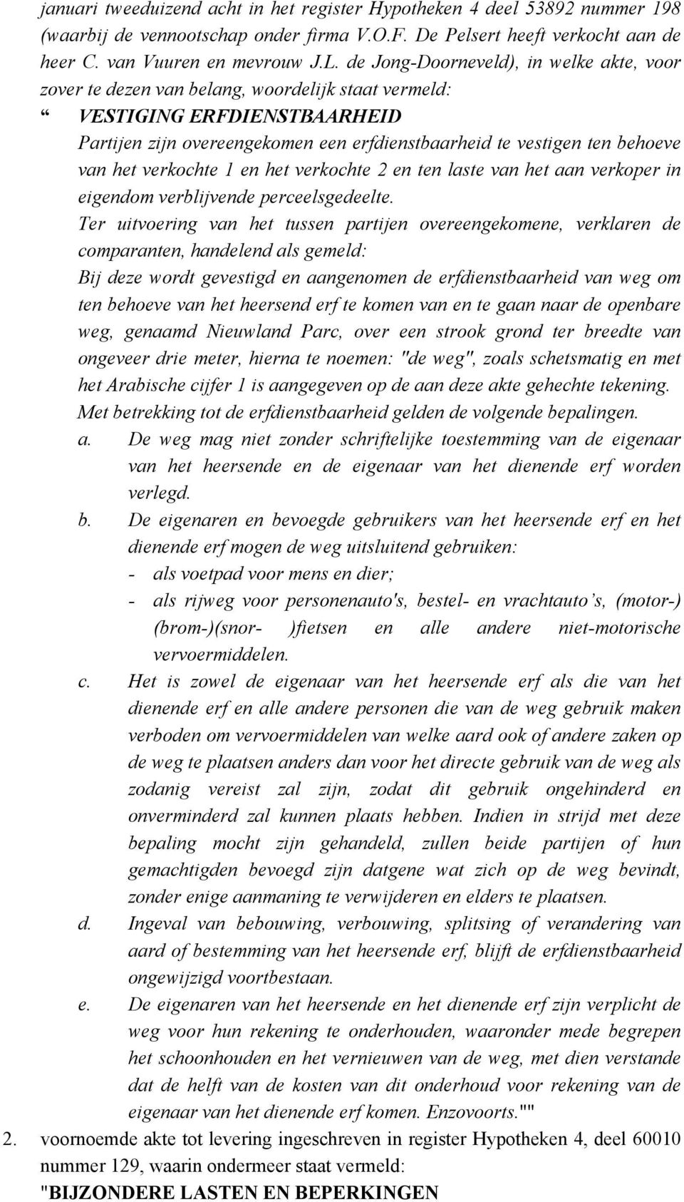 van het verkochte 1 en het verkochte 2 en ten laste van het aan verkoper in eigendom verblijvende perceelsgedeelte.