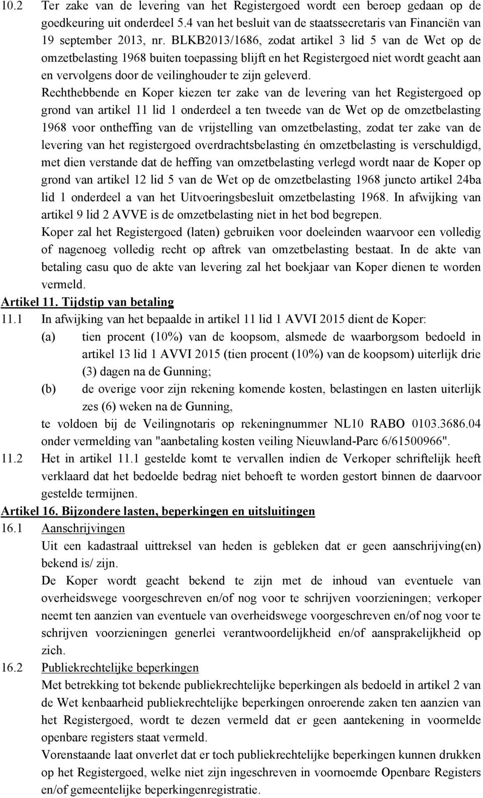 Rechthebbende en Koper kiezen ter zake van de levering van het Registergoed op grond van artikel 11 lid 1 onderdeel a ten tweede van de Wet op de omzetbelasting 1968 voor ontheffing van de