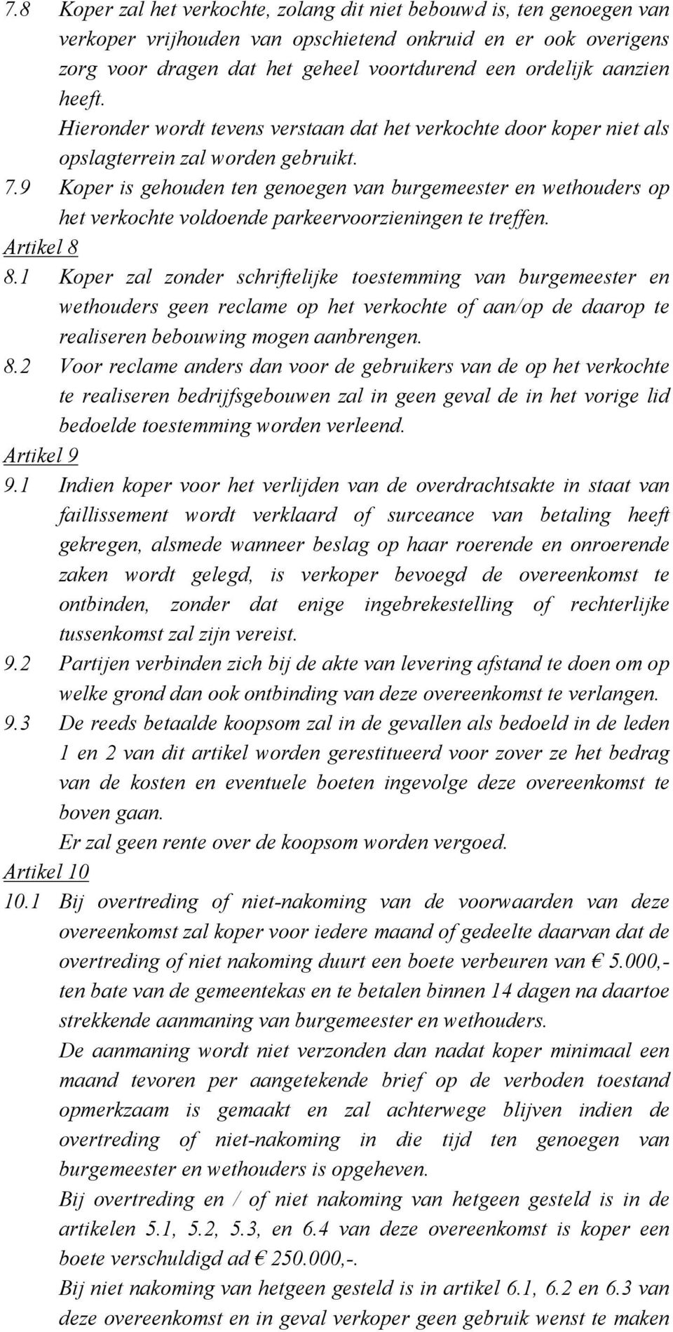 9 Koper is gehouden ten genoegen van burgemeester en wethouders op het verkochte voldoende parkeervoorzieningen te treffen. Artikel 8 8.