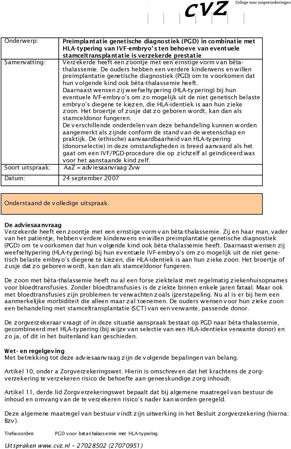 De ouders hebben een verdere kinderwens en w illen preïmplantatie genetische diagnostiek (PGD) om te v oorkomen dat hun v olgende kind ook bèta-thalassemie heeft.