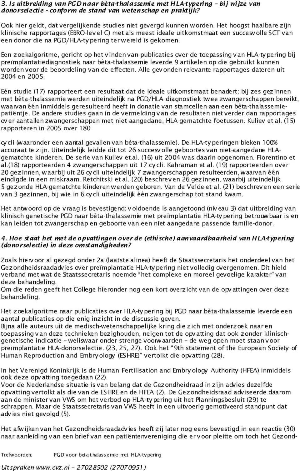 Het hoogst haalbare zijn klinische rapportages (EBRO-lev el C) met als meest ideale uitkomstmaat een succesv olle SCT van een donor die na PGD/HLA-ty pering ter wereld is gekomen.