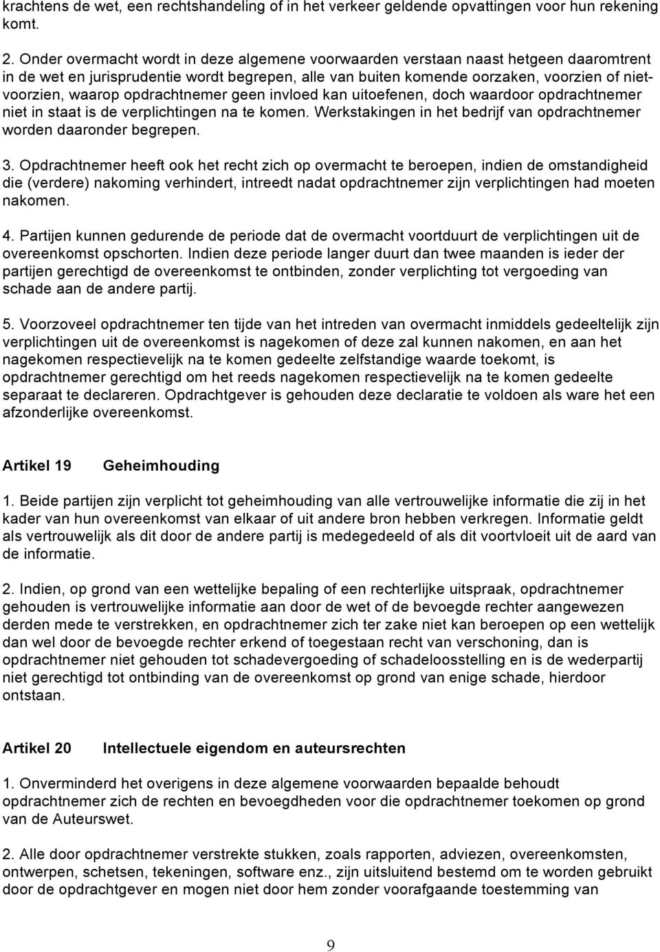 opdrachtnemer geen invloed kan uitoefenen, doch waardoor opdrachtnemer niet in staat is de verplichtingen na te komen. Werkstakingen in het bedrijf van opdrachtnemer worden daaronder begrepen. 3.