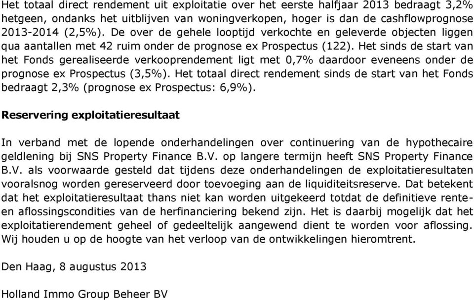 Het sinds de start van het Fonds gerealiseerde verkooprendement ligt met 0,7% daardoor eveneens onder de prognose ex Prospectus (3,5%).