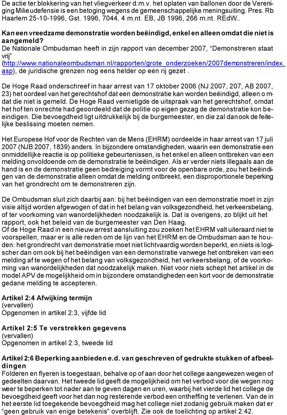 De Nationale Ombudsman heeft in zijn rapport van december 2007, Demonstreren staat vrij (http://www.nationaleombudsman.nl/rapporten/grote_onderzoeken/2007demonstreren/index.