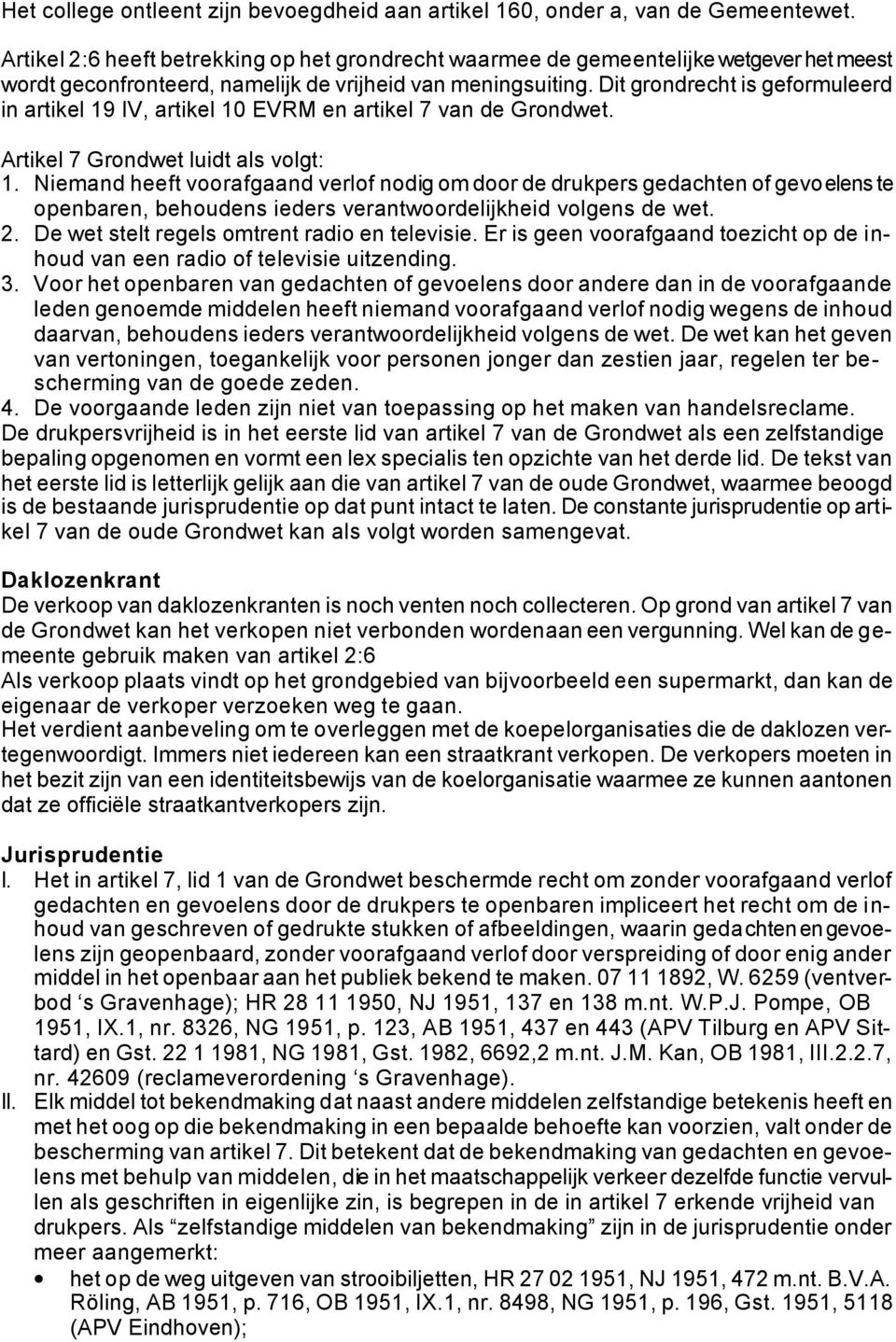 Dit grondrecht is geformuleerd in artikel 19 IV, artikel 10 EVRM en artikel 7 van de Grondwet. Artikel 7 Grondwet luidt als volgt: 1.