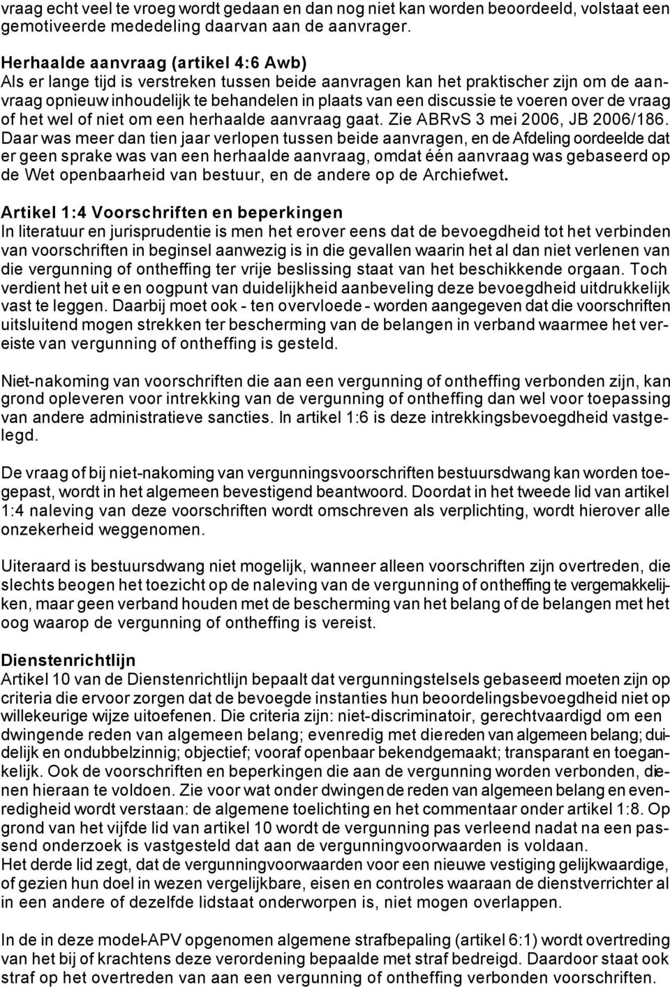 voeren over de vraag of het wel of niet om een herhaalde aanvraag gaat. Zie ABRvS 3 mei 2006, JB 2006/186.