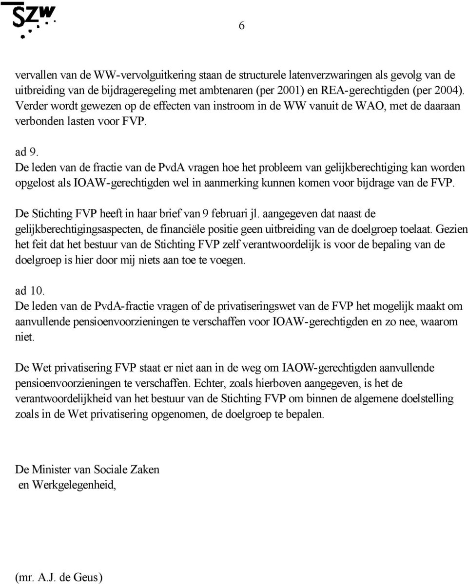 De leden van de fractie van de PvdA vragen hoe het probleem van gelijkberechtiging kan worden opgelost als IOAW-gerechtigden wel in aanmerking kunnen komen voor bijdrage van de FVP.