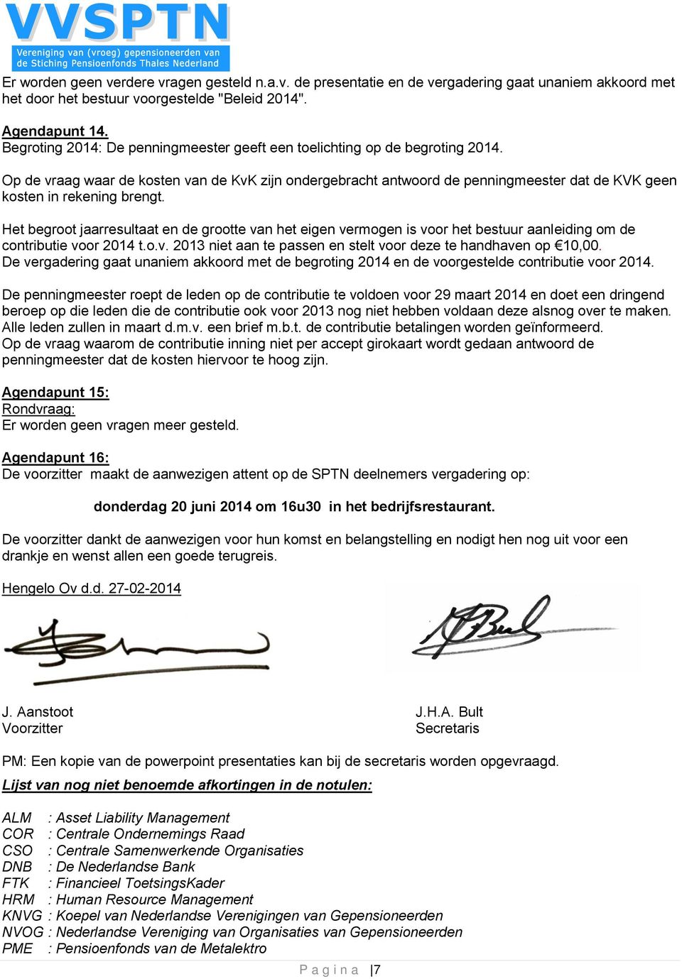 Op de vraag waar de kosten van de KvK zijn ondergebracht antwoord de penningmeester dat de KVK geen kosten in rekening brengt.